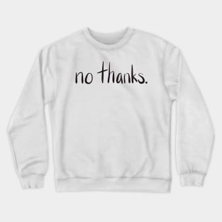 No thanks Crewneck Sweatshirt